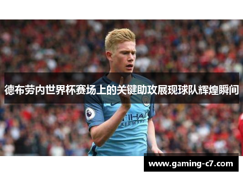 德布劳内世界杯赛场上的关键助攻展现球队辉煌瞬间