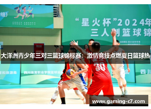 大洋洲青少年三对三篮球锦标赛：激情竞技点燃夏日篮球热