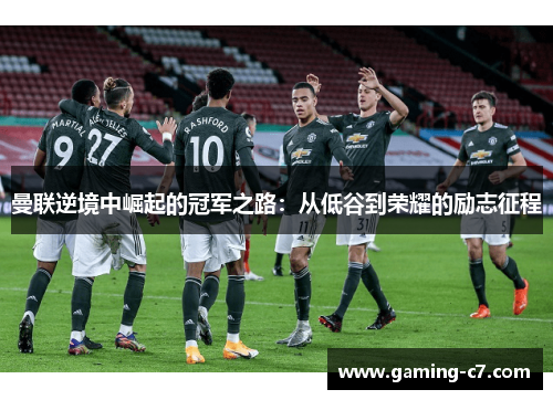 曼联逆境中崛起的冠军之路：从低谷到荣耀的励志征程